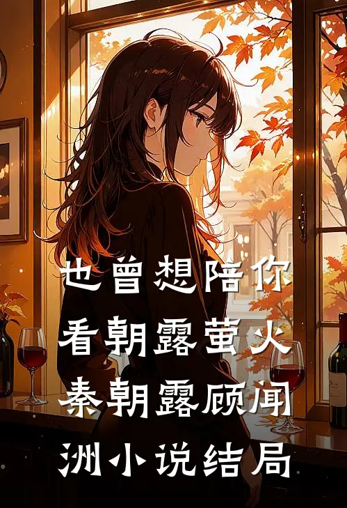 也曾想陪你看朝露萤火秦朝露顾闻洲小说结局