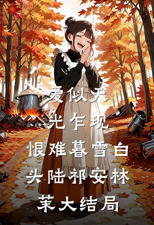 爱似天光乍现，恨难暮雪白头陆祁安林茉大结局