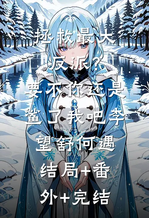 拯救最大反派？要不你还是鲨了我吧李望舒何遇结局+番外+完结