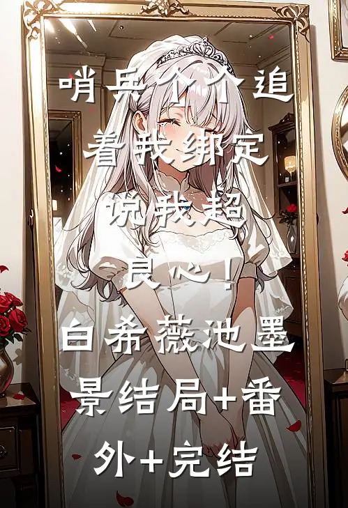 哨兵个个追着我绑定，说我超良心！白希薇池墨景结局+番外+完结