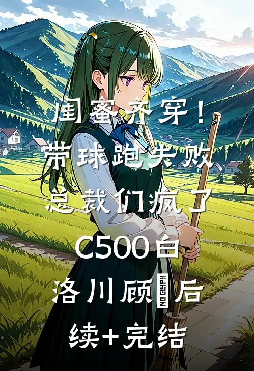 闺蜜齐穿！带球跑失败总裁们疯了C500白洛川顾璟后续+完结