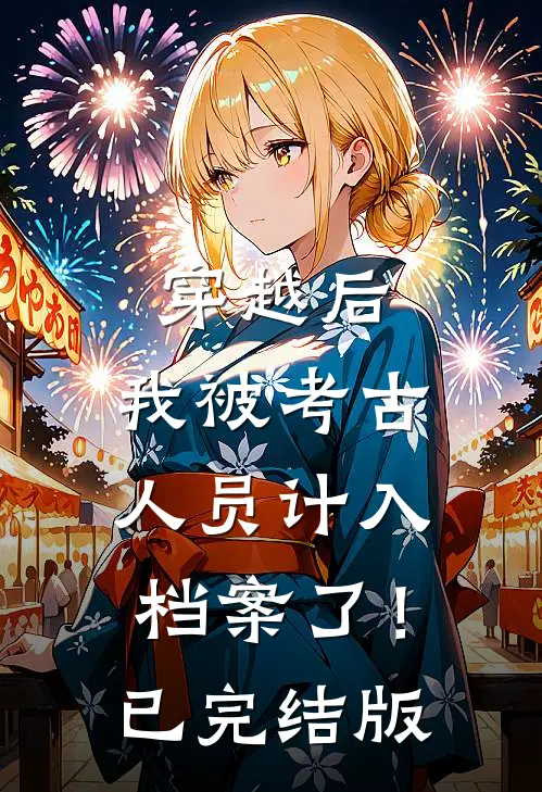 穿越后，我被考古人员计入档案了！已完结版