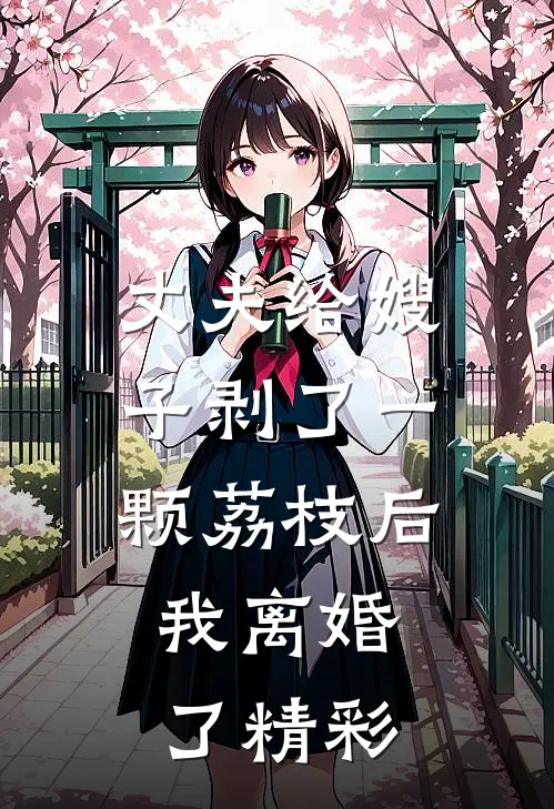 丈夫给嫂子剥了一颗荔枝后，我离婚了精彩
