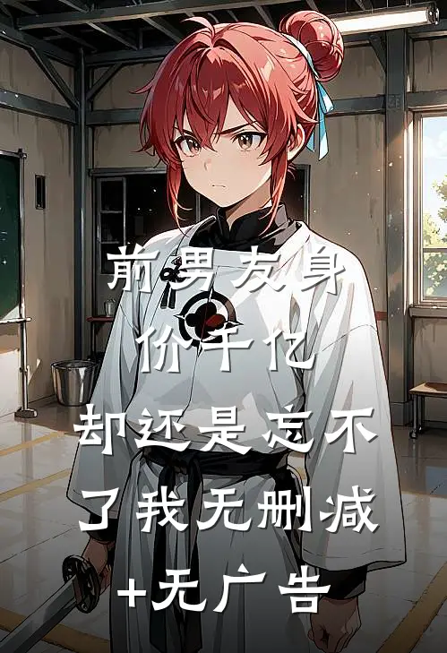 前男友身价千亿，却还是忘不了我无删减+无广告