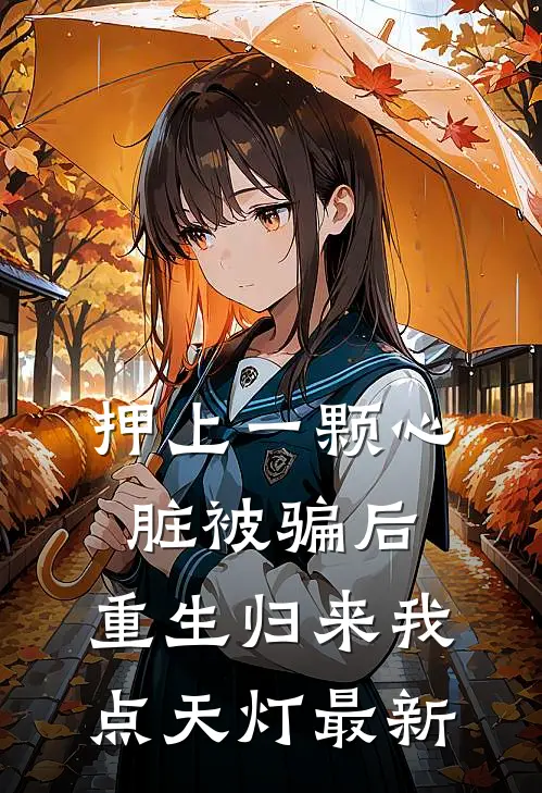 押上一颗心脏被骗后，重生归来我点天灯最新