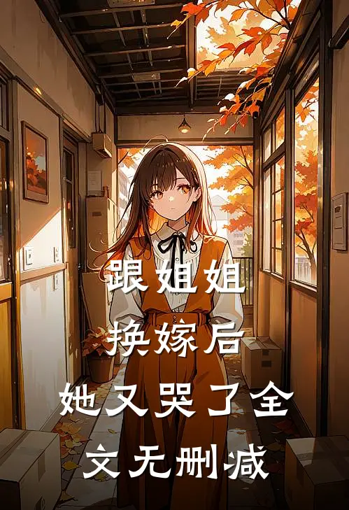 跟姐姐换嫁后，她又哭了全文无删减