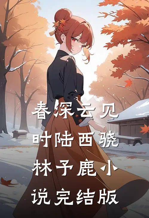 春深云见时陆西骁林予鹿小说完结版