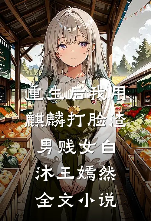 重生后我用麒麟打脸渣男贱女白沐王嫣然全文小说
