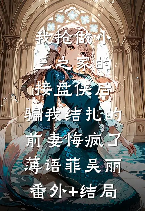 我抢做小三之家的接盘侠后，骗我结扎的前妻悔疯了薄语菲吴丽(番外)+(结局)