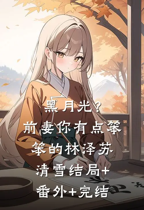 黑月光？前妻你有点笨笨的林泽苏清雪结局+番外+完结
