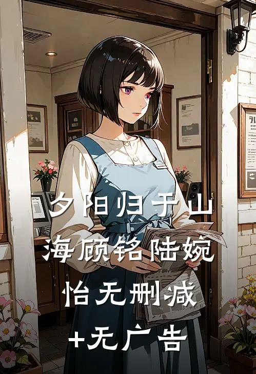夕阳归于山海顾铭陆婉怡无删减+无广告