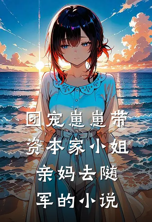 团宠崽崽带资本家小姐亲妈去随军的小说