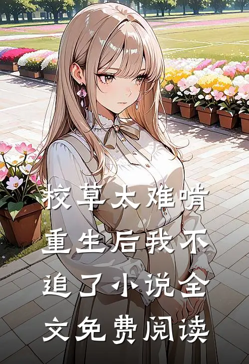 校草太难啃，重生后我不追了小说全文免费阅读