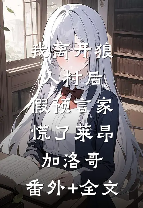 我离开狼人村后，假预言家慌了莱昂加洛哥:(番外)+(全文)