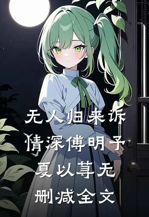 无人归来诉情深傅明予夏以荨无删减全文