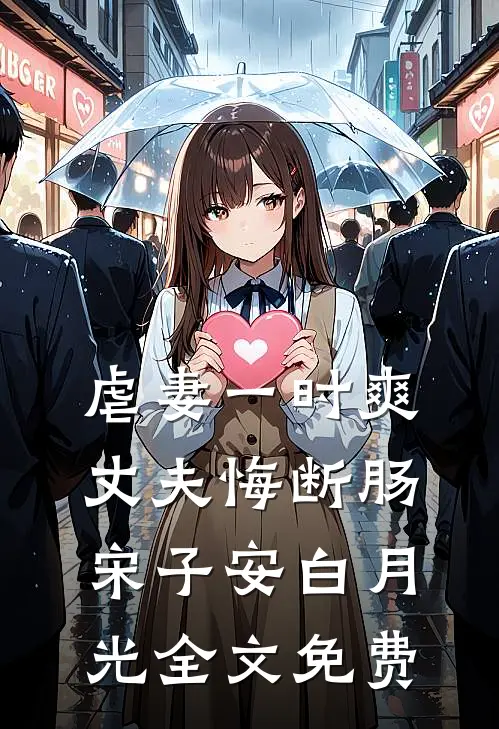 虐妻一时爽，丈夫悔断肠宋子安白月光全文免费