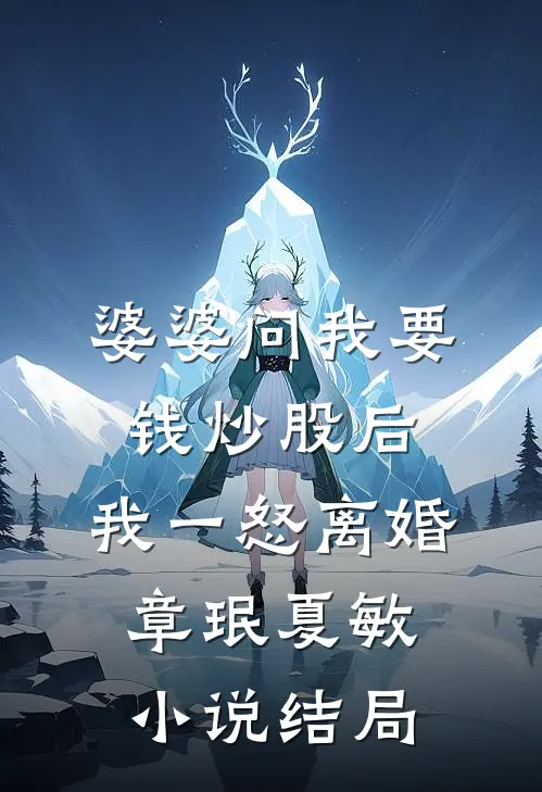 婆婆问我要钱炒股后，我一怒离婚章珉夏敏小说结局