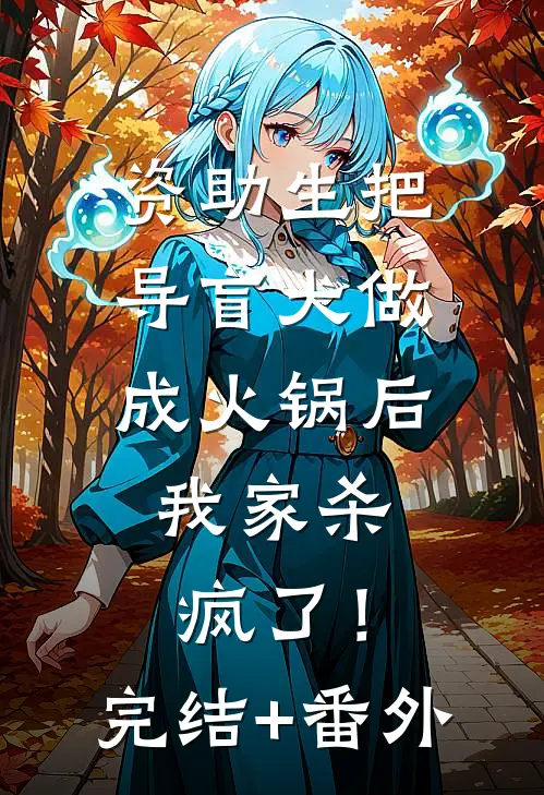 资助生把导盲犬做成火锅后，我家杀疯了！完结+番外