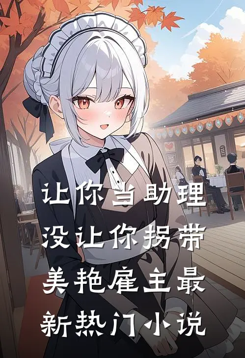 让你当助理，没让你拐带美艳雇主最新热门小说