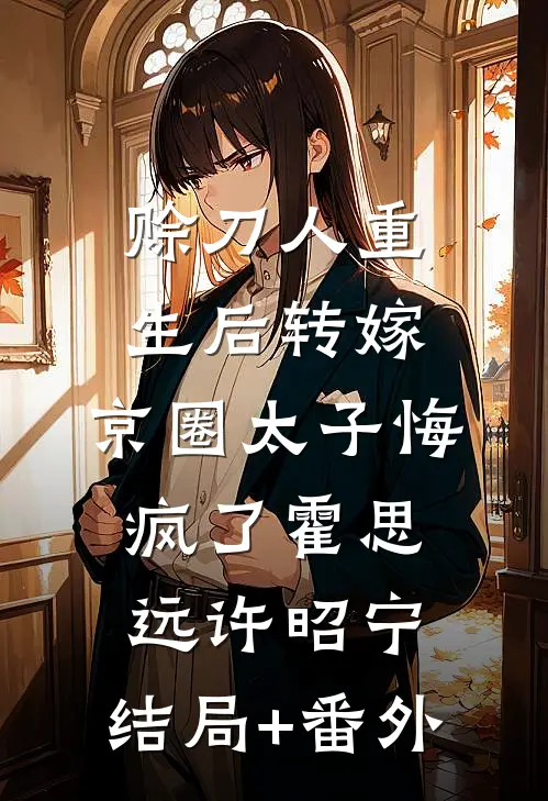 赊刀人重生后转嫁，京圈太子悔疯了霍思远许昭宁:结局+番外