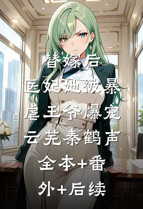 替嫁后，医妃她被暴虐王爷爆宠云芜秦鹤声全本+番外+后续