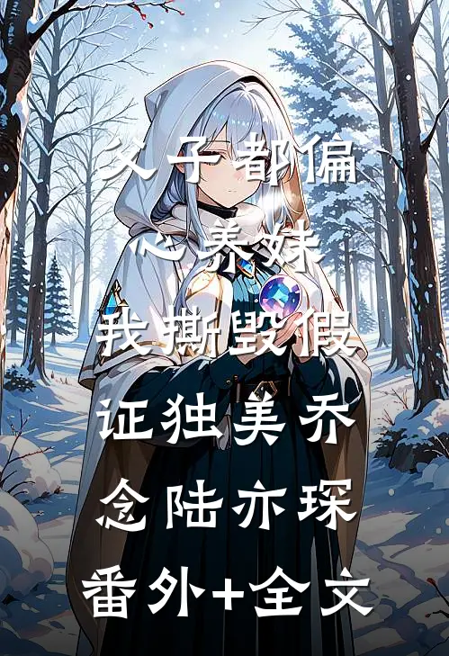 父子都偏心养妹，我撕毁假证独美乔念陆亦琛:(番外)+(全文)