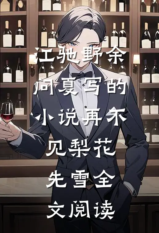 江驰野余问夏写的小说再不见梨花先雪全文阅读