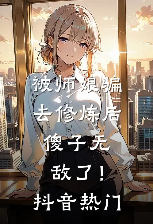 被师娘骗去修炼后，傻子无敌了！抖音热门