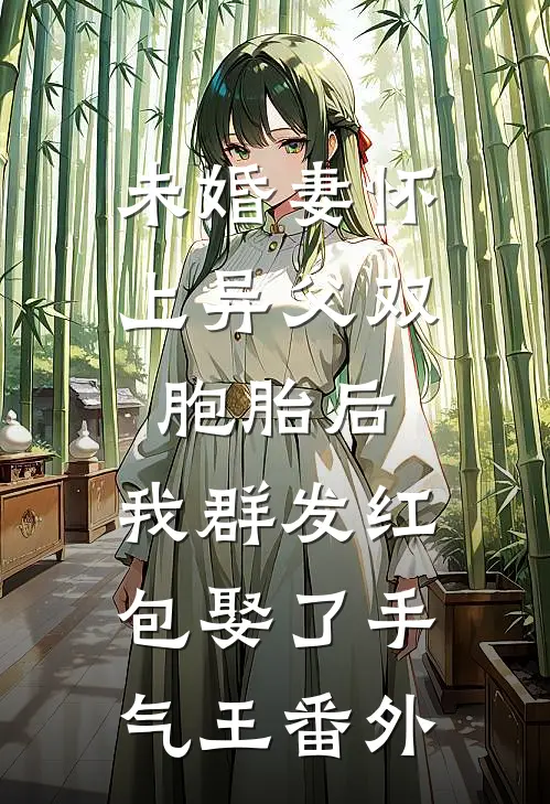 未婚妻怀上异父双胞胎后，我群发红包娶了手气王番外