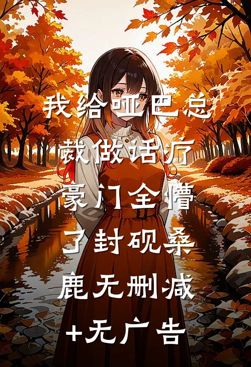 我给哑巴总裁做话疗，豪门全懵了封砚桑鹿无删减+无广告