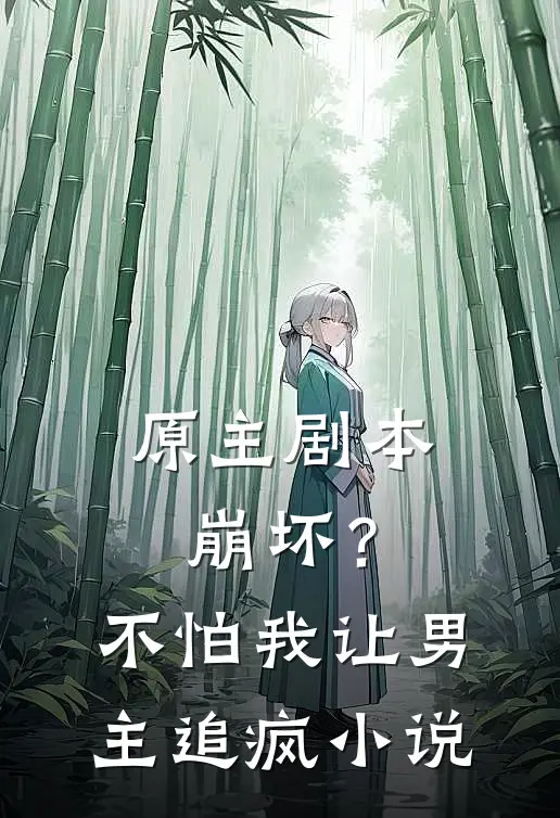 原主剧本崩坏？不怕，我让男主追疯小说
