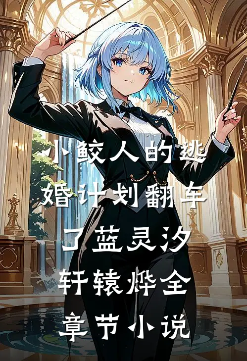 小鲛人的逃婚计划翻车了蓝灵汐轩辕烨全章节小说