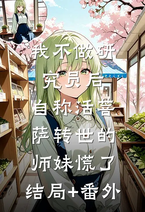 我不做研究员后，自称活菩萨转世的师妹慌了:结局+番外