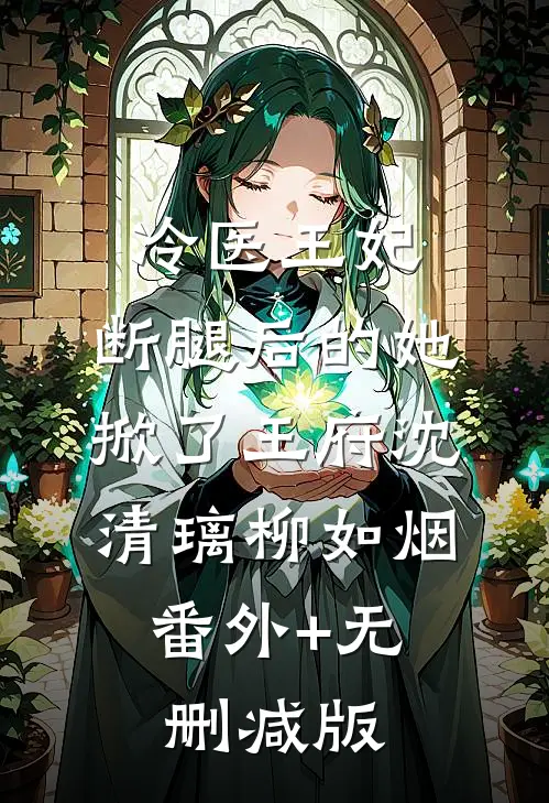 冷医王妃：断腿后的她掀了王府沈清璃柳如烟:番外+无删减版