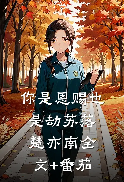 你是恩赐也是劫苏落楚亦南全文+番茄