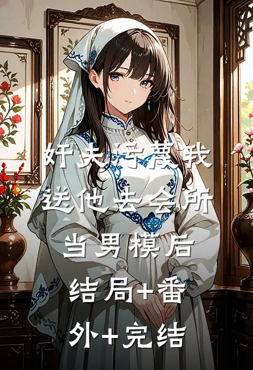奸夫污蔑我送他去会所当男模后:结局+番外+完结