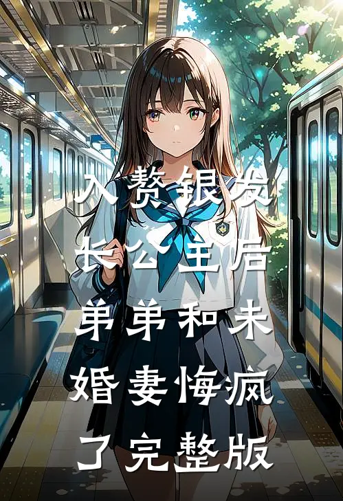 入赘银发长公主后，弟弟和未婚妻悔疯了完整版