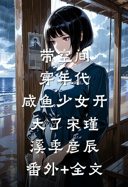 带空间穿年代：咸鱼少女开大了宋瑾溪季彦辰:(番外)+(全文)