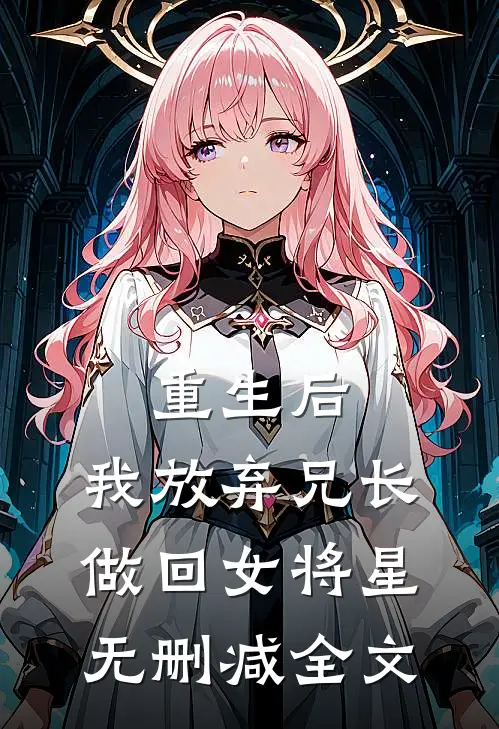 重生后，我放弃兄长做回女将星无删减全文