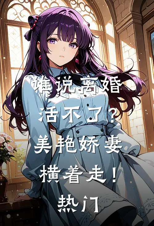 谁说离婚活不了？美艳娇妻横着走！热门