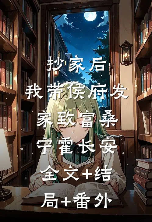 抄家后，我带侯府发家致富桑宁霍长安:全文+结局+番外