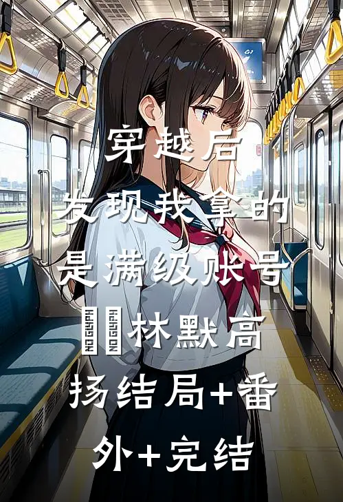 穿越后，发现我拿的是满级账号​​林默高扬结局+番外+完结