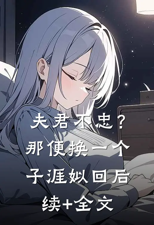 夫君不忠？那便换一个子涯姒回后续+全文