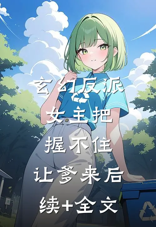 玄幻反派：女主把握不住，让爹来后续+全文