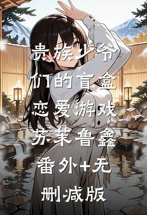 贵族少爷们的盲盒恋爱游戏苏茉鲁鑫:番外+无删减版