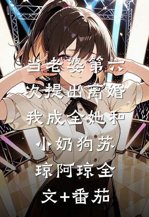 当老婆第六次提出离婚，我成全她和小奶狗苏琼阿琼全文+番茄