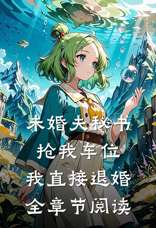未婚夫秘书抢我车位，我直接退婚全章节阅读