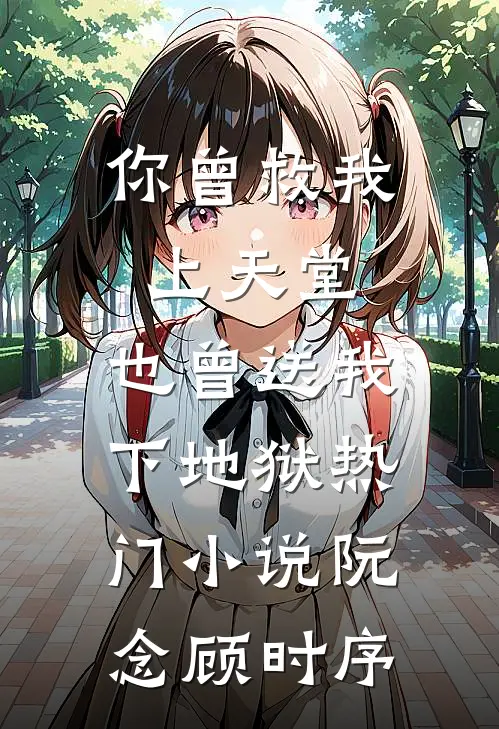 你曾救我上天堂，也曾送我下地狱热门小说阮念顾时序