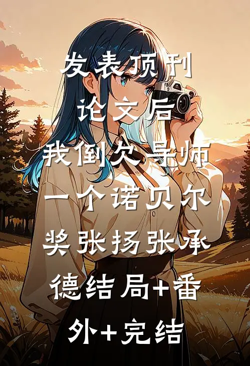 发表顶刊论文后，我倒欠导师一个诺贝尔奖张扬张承德结局+番外+完结