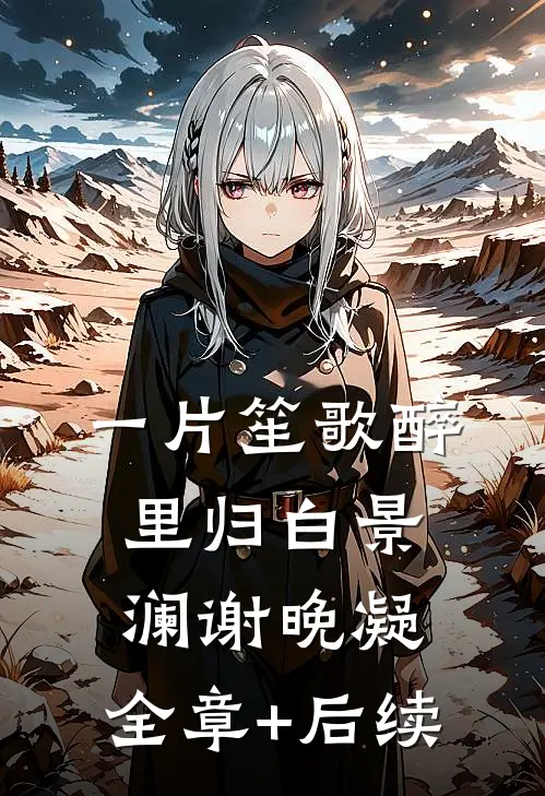 一片笙歌醉里归白景澜谢晚凝:全章+后续